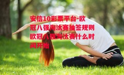 安信10彩票平台-欧冠八强淘汰赛抽签规则欧冠八强淘汰赛什么时间开始