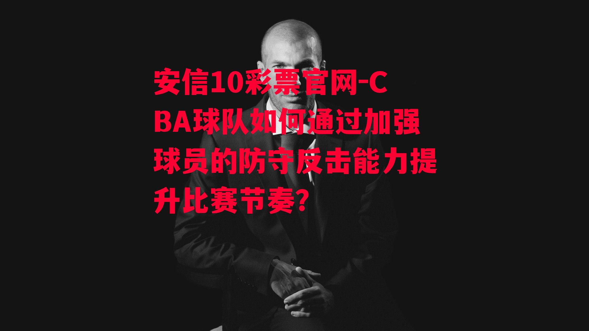 CBA球队如何通过加强球员的防守反击能力提升比赛节奏？